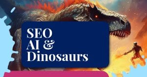 AI is rapidly changing how SEO works - Don't become a dinosaur in this period of marketing change.